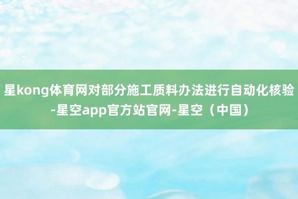 星kong体育网对部分施工质料办法进行自动化核验-星空app官方站官网-星空（中国）