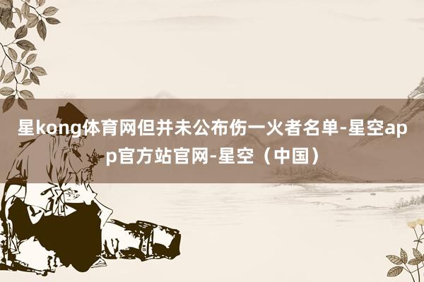 星kong体育网但并未公布伤一火者名单-星空app官方站官网-星空(中国)