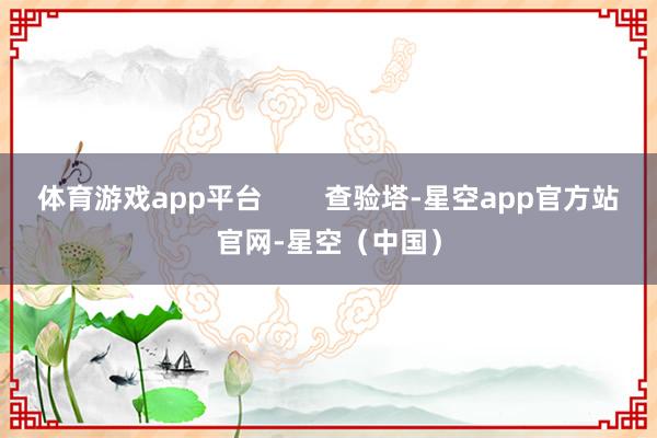 体育游戏app平台        查验塔-星空app官方站官网-星空（中国）