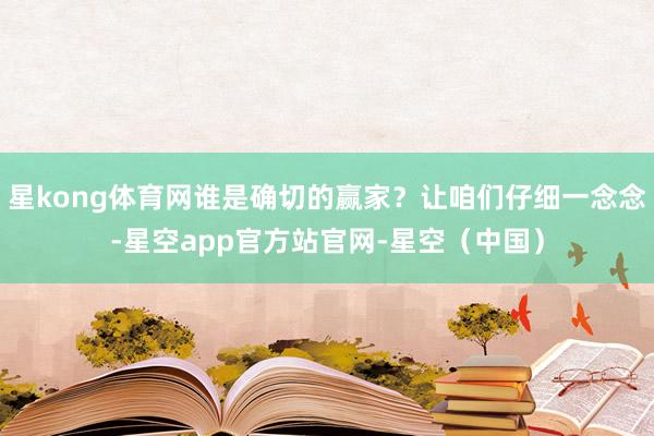 星kong体育网谁是确切的赢家？让咱们仔细一念念-星空app官方站官网-星空（中国）